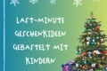 Last-Minute-Ideen für Weihnachtsgeschenke gebastelt von Kindern